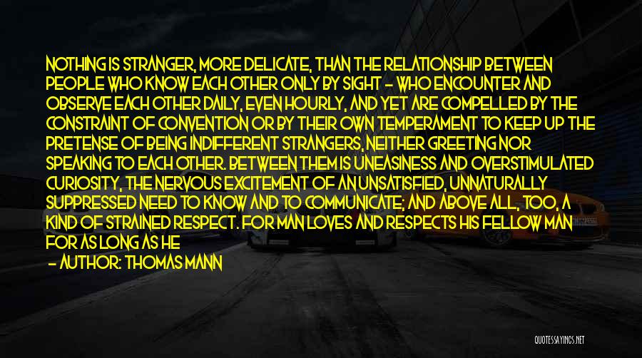 Thomas Mann Quotes: Nothing Is Stranger, More Delicate, Than The Relationship Between People Who Know Each Other Only By Sight - Who Encounter