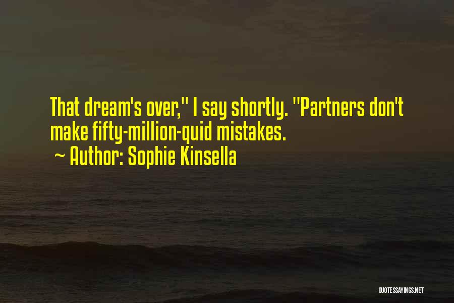 Sophie Kinsella Quotes: That Dream's Over, I Say Shortly. Partners Don't Make Fifty-million-quid Mistakes.
