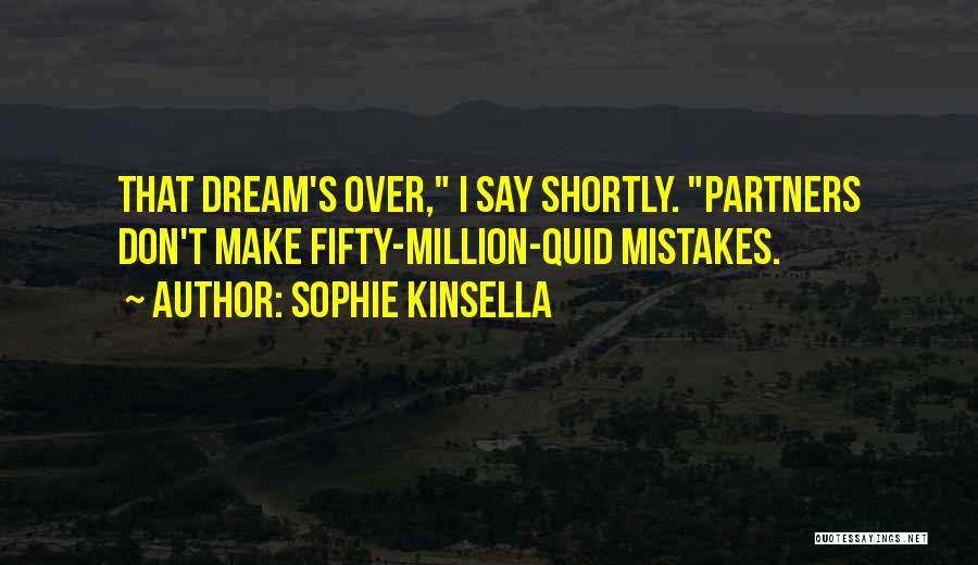 Sophie Kinsella Quotes: That Dream's Over, I Say Shortly. Partners Don't Make Fifty-million-quid Mistakes.