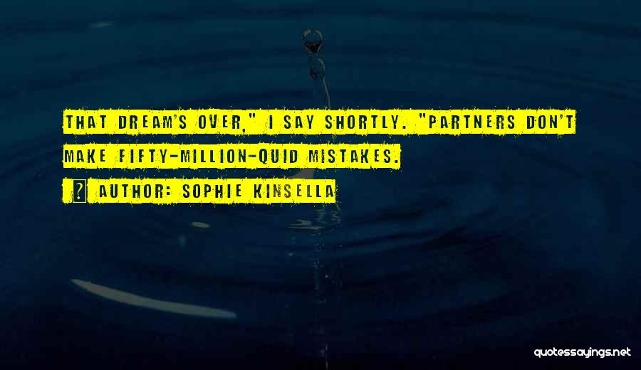 Sophie Kinsella Quotes: That Dream's Over, I Say Shortly. Partners Don't Make Fifty-million-quid Mistakes.
