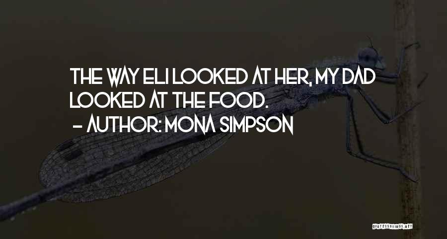 Mona Simpson Quotes: The Way Eli Looked At Her, My Dad Looked At The Food.