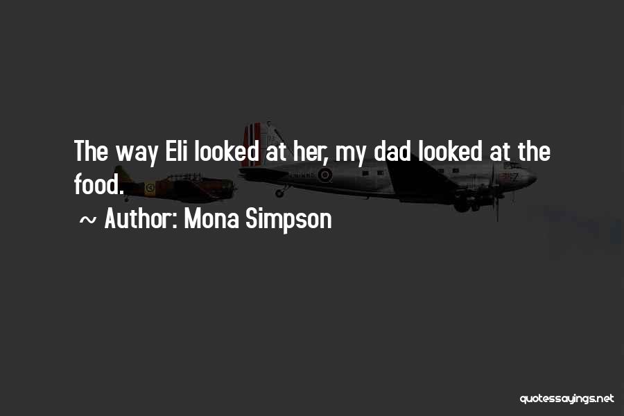 Mona Simpson Quotes: The Way Eli Looked At Her, My Dad Looked At The Food.