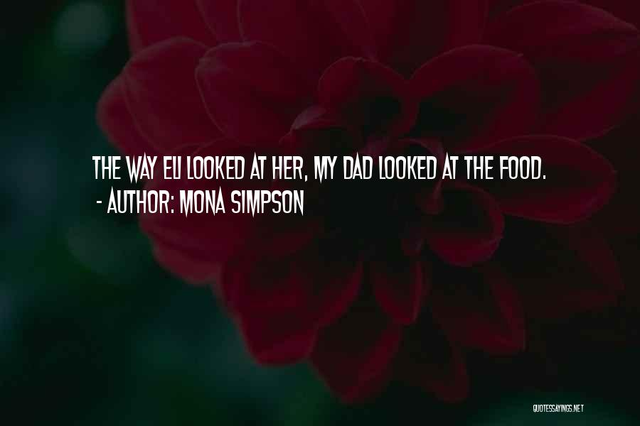 Mona Simpson Quotes: The Way Eli Looked At Her, My Dad Looked At The Food.