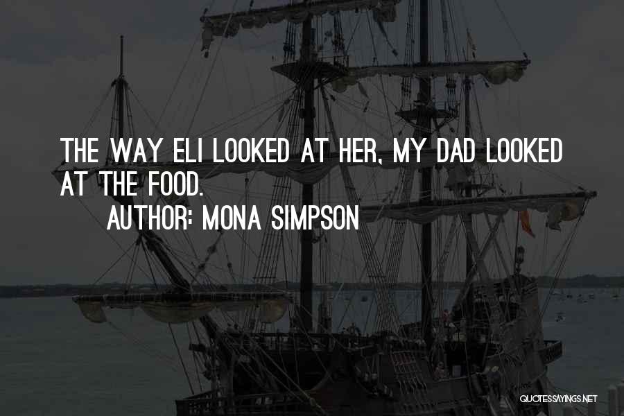 Mona Simpson Quotes: The Way Eli Looked At Her, My Dad Looked At The Food.