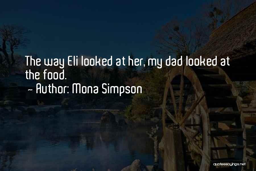 Mona Simpson Quotes: The Way Eli Looked At Her, My Dad Looked At The Food.