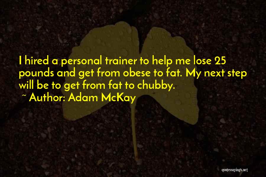 Adam McKay Quotes: I Hired A Personal Trainer To Help Me Lose 25 Pounds And Get From Obese To Fat. My Next Step