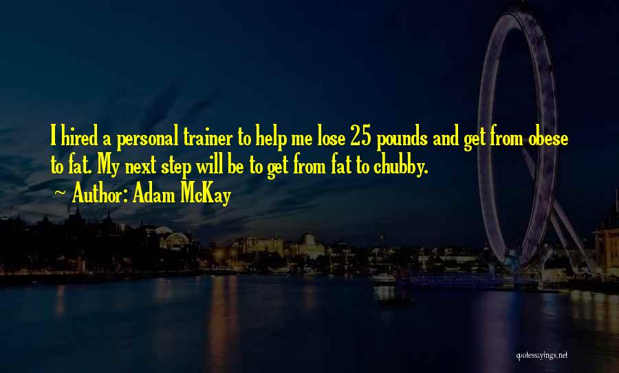 Adam McKay Quotes: I Hired A Personal Trainer To Help Me Lose 25 Pounds And Get From Obese To Fat. My Next Step