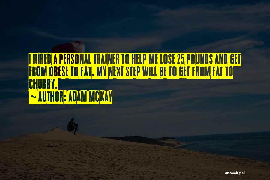 Adam McKay Quotes: I Hired A Personal Trainer To Help Me Lose 25 Pounds And Get From Obese To Fat. My Next Step