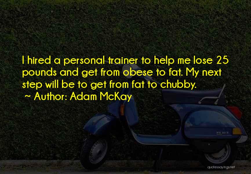 Adam McKay Quotes: I Hired A Personal Trainer To Help Me Lose 25 Pounds And Get From Obese To Fat. My Next Step