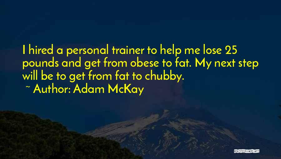 Adam McKay Quotes: I Hired A Personal Trainer To Help Me Lose 25 Pounds And Get From Obese To Fat. My Next Step