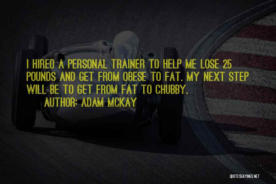 Adam McKay Quotes: I Hired A Personal Trainer To Help Me Lose 25 Pounds And Get From Obese To Fat. My Next Step