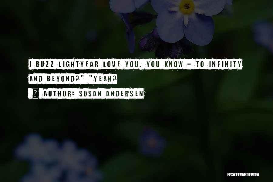 Susan Andersen Quotes: I Buzz Lightyear Love You. You Know - To Infinity And Beyond? Yeah?