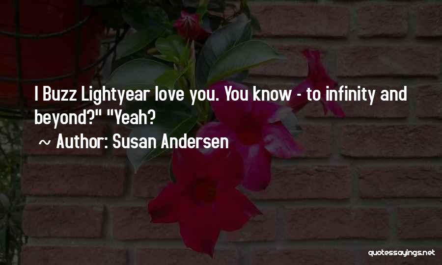 Susan Andersen Quotes: I Buzz Lightyear Love You. You Know - To Infinity And Beyond? Yeah?