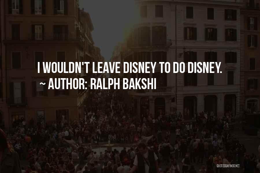 Ralph Bakshi Quotes: I Wouldn't Leave Disney To Do Disney.