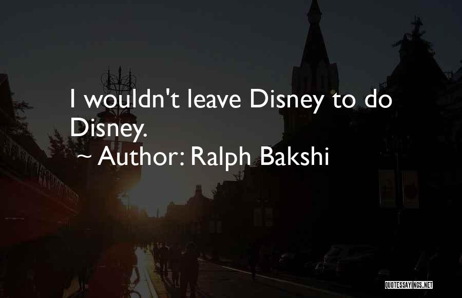 Ralph Bakshi Quotes: I Wouldn't Leave Disney To Do Disney.
