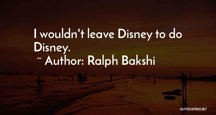 Ralph Bakshi Quotes: I Wouldn't Leave Disney To Do Disney.