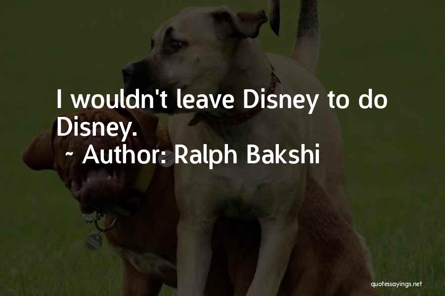 Ralph Bakshi Quotes: I Wouldn't Leave Disney To Do Disney.