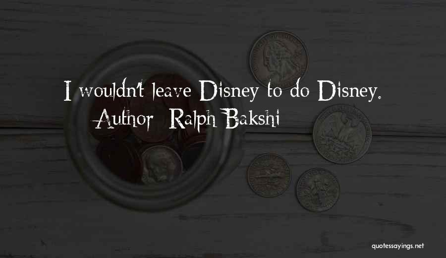 Ralph Bakshi Quotes: I Wouldn't Leave Disney To Do Disney.