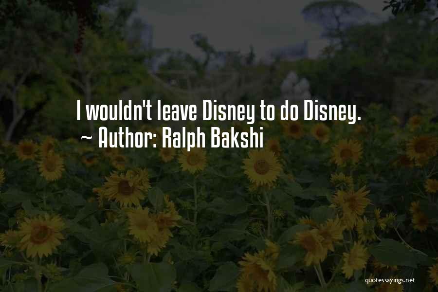 Ralph Bakshi Quotes: I Wouldn't Leave Disney To Do Disney.