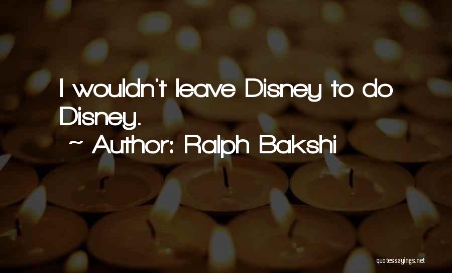 Ralph Bakshi Quotes: I Wouldn't Leave Disney To Do Disney.