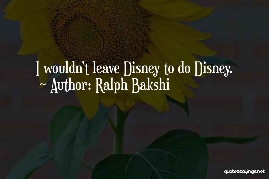 Ralph Bakshi Quotes: I Wouldn't Leave Disney To Do Disney.