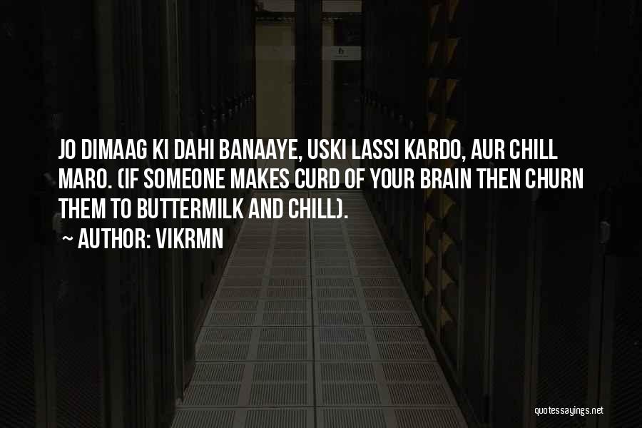 Vikrmn Quotes: Jo Dimaag Ki Dahi Banaaye, Uski Lassi Kardo, Aur Chill Maro. (if Someone Makes Curd Of Your Brain Then Churn
