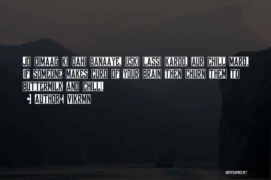 Vikrmn Quotes: Jo Dimaag Ki Dahi Banaaye, Uski Lassi Kardo, Aur Chill Maro. (if Someone Makes Curd Of Your Brain Then Churn