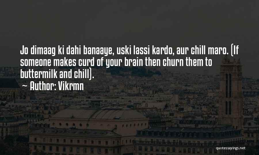 Vikrmn Quotes: Jo Dimaag Ki Dahi Banaaye, Uski Lassi Kardo, Aur Chill Maro. (if Someone Makes Curd Of Your Brain Then Churn