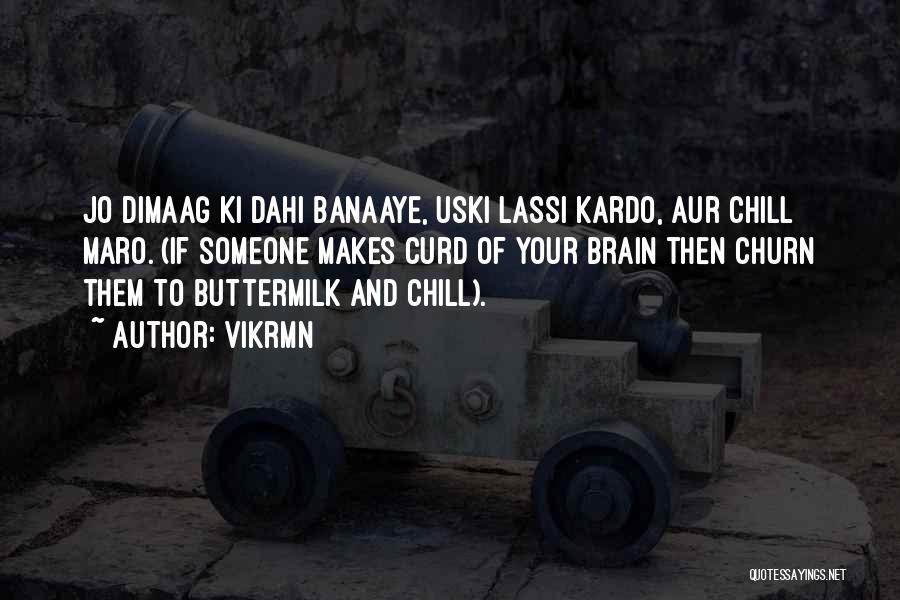 Vikrmn Quotes: Jo Dimaag Ki Dahi Banaaye, Uski Lassi Kardo, Aur Chill Maro. (if Someone Makes Curd Of Your Brain Then Churn