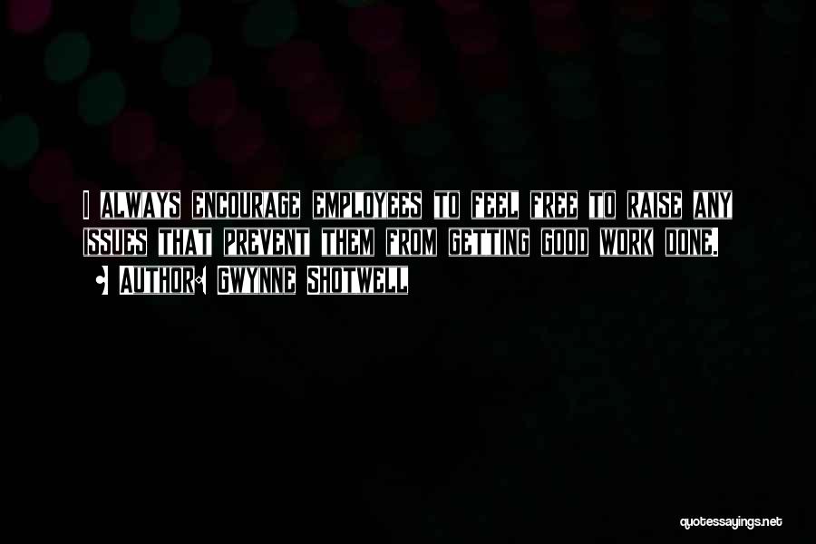 Gwynne Shotwell Quotes: I Always Encourage Employees To Feel Free To Raise Any Issues That Prevent Them From Getting Good Work Done.