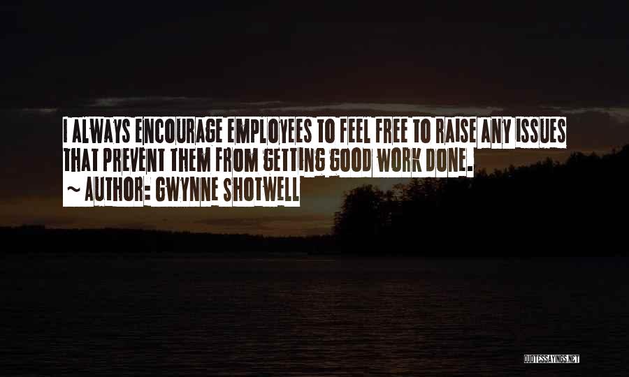 Gwynne Shotwell Quotes: I Always Encourage Employees To Feel Free To Raise Any Issues That Prevent Them From Getting Good Work Done.