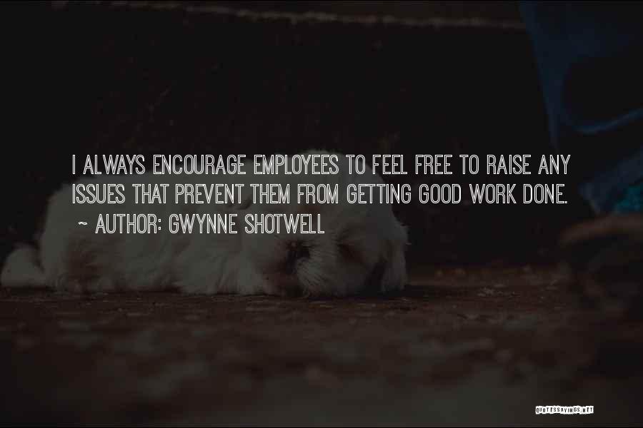 Gwynne Shotwell Quotes: I Always Encourage Employees To Feel Free To Raise Any Issues That Prevent Them From Getting Good Work Done.