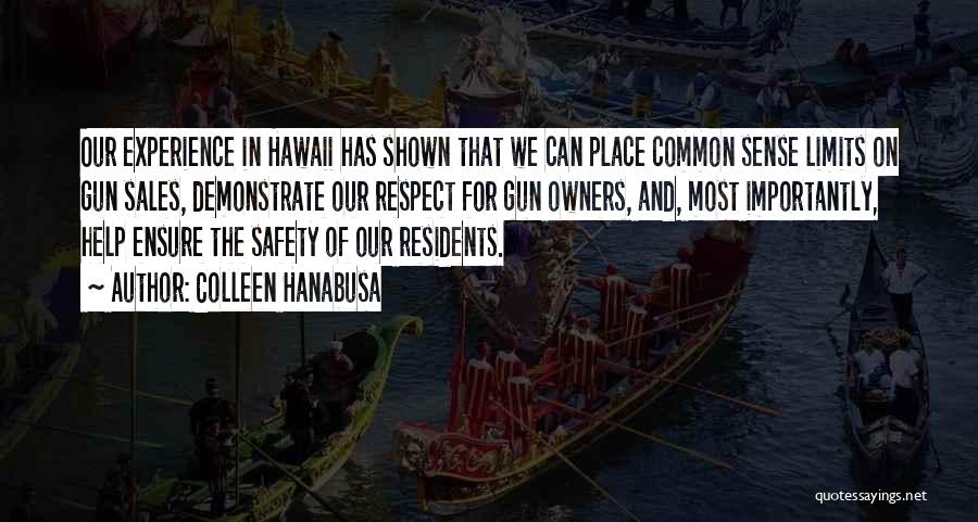 Colleen Hanabusa Quotes: Our Experience In Hawaii Has Shown That We Can Place Common Sense Limits On Gun Sales, Demonstrate Our Respect For