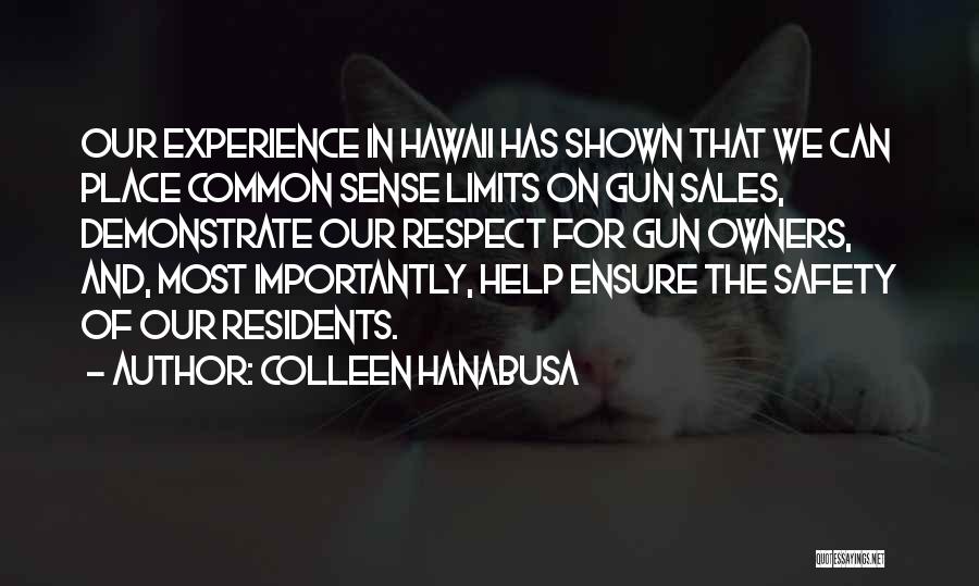 Colleen Hanabusa Quotes: Our Experience In Hawaii Has Shown That We Can Place Common Sense Limits On Gun Sales, Demonstrate Our Respect For