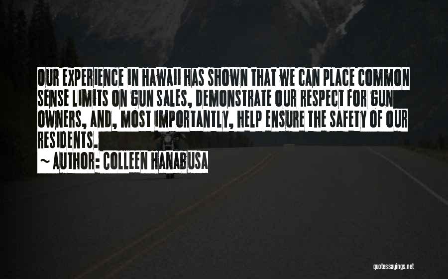 Colleen Hanabusa Quotes: Our Experience In Hawaii Has Shown That We Can Place Common Sense Limits On Gun Sales, Demonstrate Our Respect For
