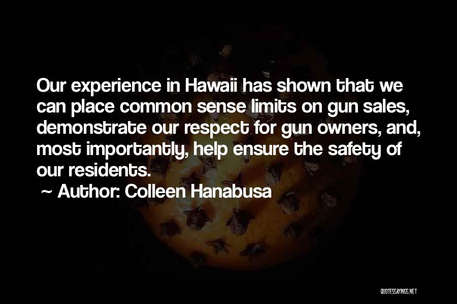 Colleen Hanabusa Quotes: Our Experience In Hawaii Has Shown That We Can Place Common Sense Limits On Gun Sales, Demonstrate Our Respect For