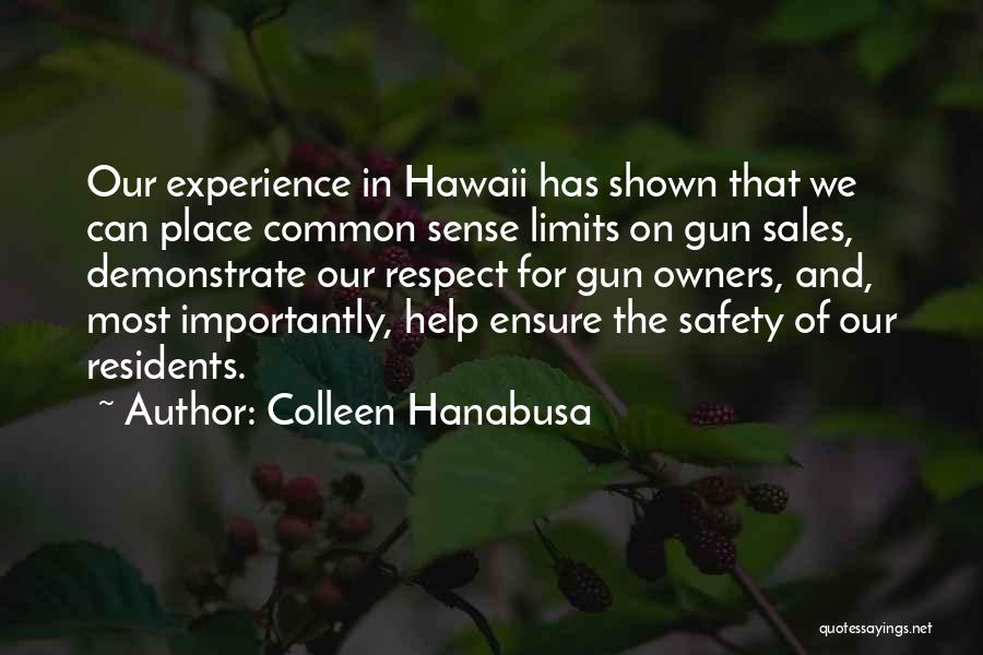 Colleen Hanabusa Quotes: Our Experience In Hawaii Has Shown That We Can Place Common Sense Limits On Gun Sales, Demonstrate Our Respect For