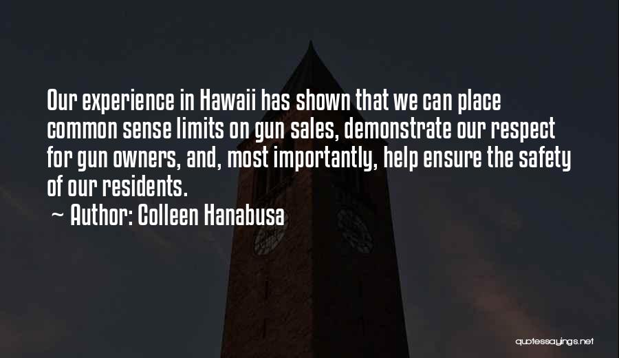 Colleen Hanabusa Quotes: Our Experience In Hawaii Has Shown That We Can Place Common Sense Limits On Gun Sales, Demonstrate Our Respect For