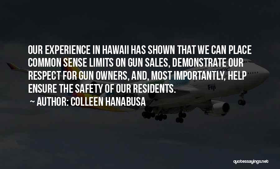 Colleen Hanabusa Quotes: Our Experience In Hawaii Has Shown That We Can Place Common Sense Limits On Gun Sales, Demonstrate Our Respect For