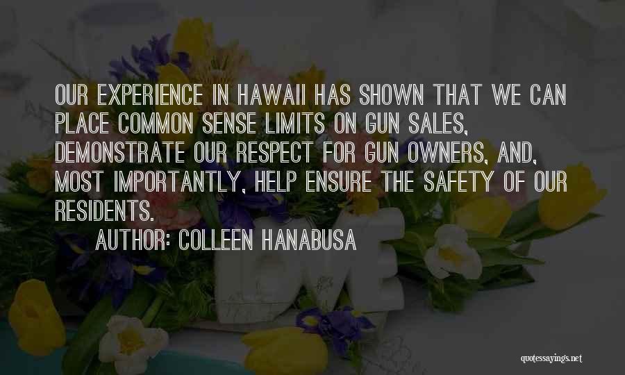 Colleen Hanabusa Quotes: Our Experience In Hawaii Has Shown That We Can Place Common Sense Limits On Gun Sales, Demonstrate Our Respect For