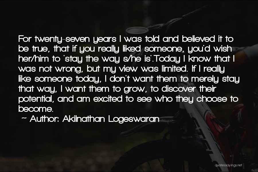 Akilnathan Logeswaran Quotes: For Twenty-seven Years I Was Told And Believed It To Be True, That If You Really Liked Someone, You'd Wish