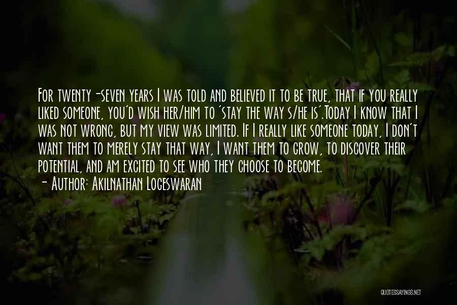 Akilnathan Logeswaran Quotes: For Twenty-seven Years I Was Told And Believed It To Be True, That If You Really Liked Someone, You'd Wish