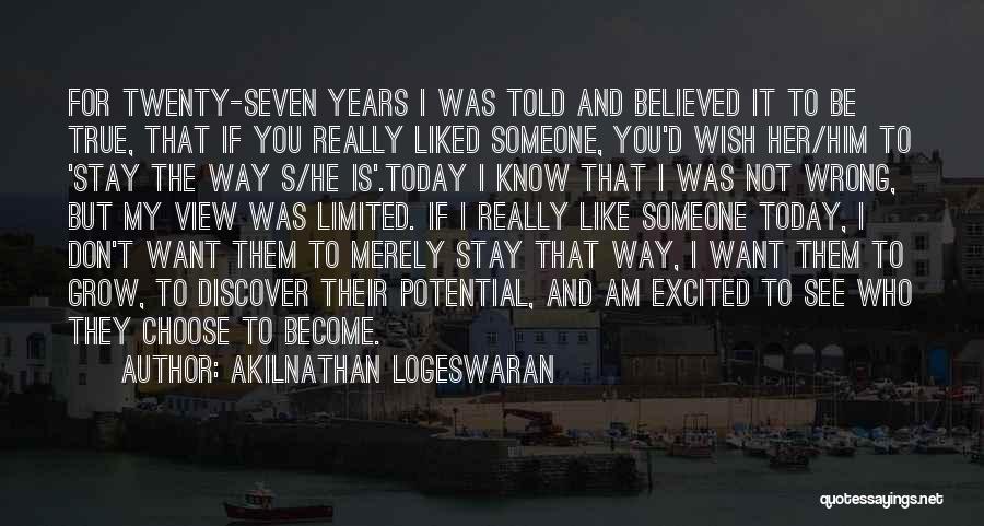 Akilnathan Logeswaran Quotes: For Twenty-seven Years I Was Told And Believed It To Be True, That If You Really Liked Someone, You'd Wish