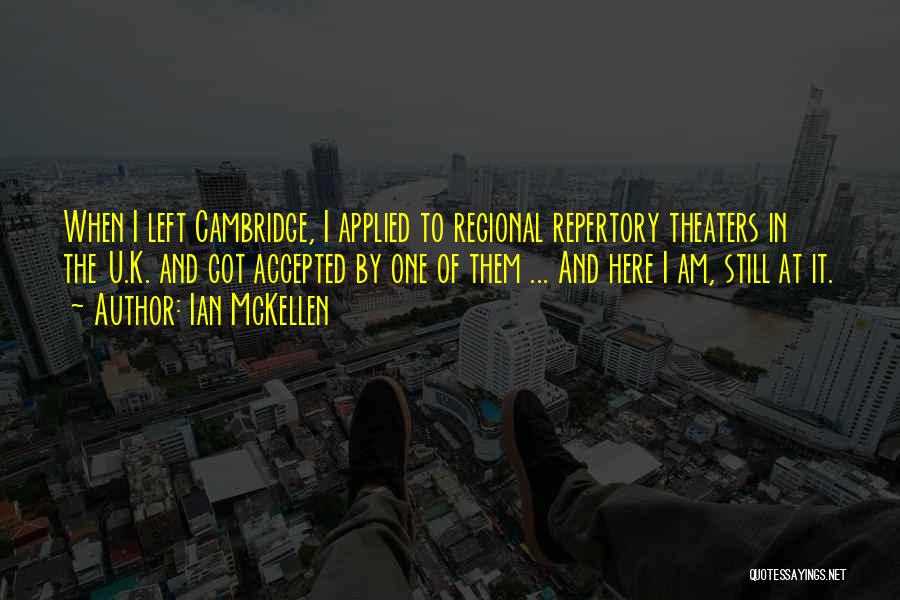Ian McKellen Quotes: When I Left Cambridge, I Applied To Regional Repertory Theaters In The U.k. And Got Accepted By One Of Them