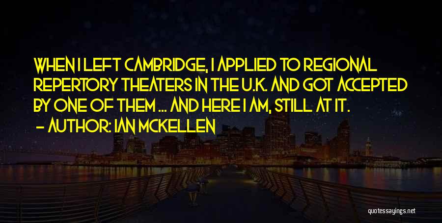 Ian McKellen Quotes: When I Left Cambridge, I Applied To Regional Repertory Theaters In The U.k. And Got Accepted By One Of Them