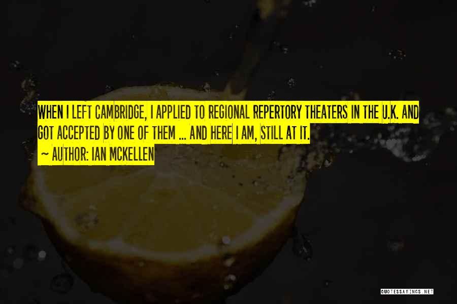 Ian McKellen Quotes: When I Left Cambridge, I Applied To Regional Repertory Theaters In The U.k. And Got Accepted By One Of Them