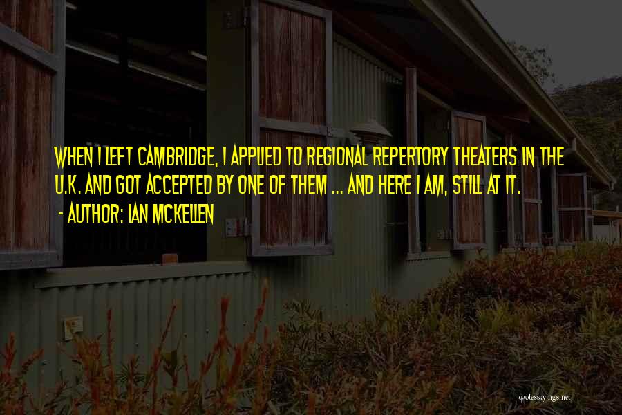 Ian McKellen Quotes: When I Left Cambridge, I Applied To Regional Repertory Theaters In The U.k. And Got Accepted By One Of Them