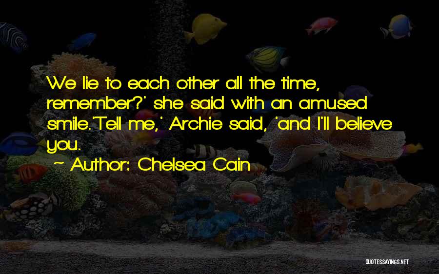 Chelsea Cain Quotes: We Lie To Each Other All The Time, Remember?' She Said With An Amused Smile.'tell Me,' Archie Said, 'and I'll