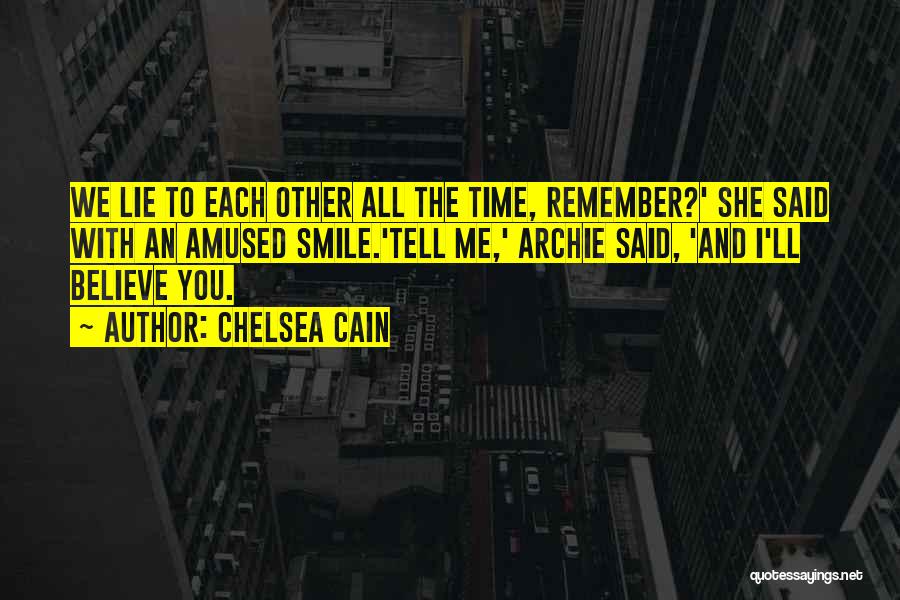 Chelsea Cain Quotes: We Lie To Each Other All The Time, Remember?' She Said With An Amused Smile.'tell Me,' Archie Said, 'and I'll