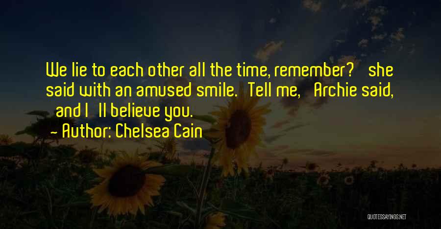 Chelsea Cain Quotes: We Lie To Each Other All The Time, Remember?' She Said With An Amused Smile.'tell Me,' Archie Said, 'and I'll